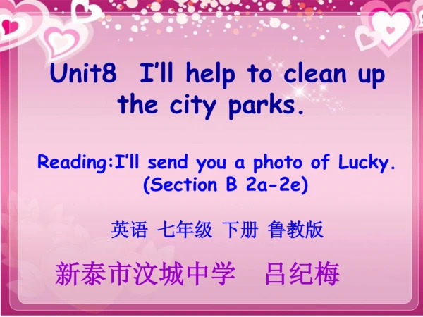 Unit8  I’ll help to clean up          the city parks. Reading:I’ll send you a photo of Lucky.