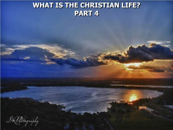 WHAT IS THE CHRISTIAN LIFE?  PART 4