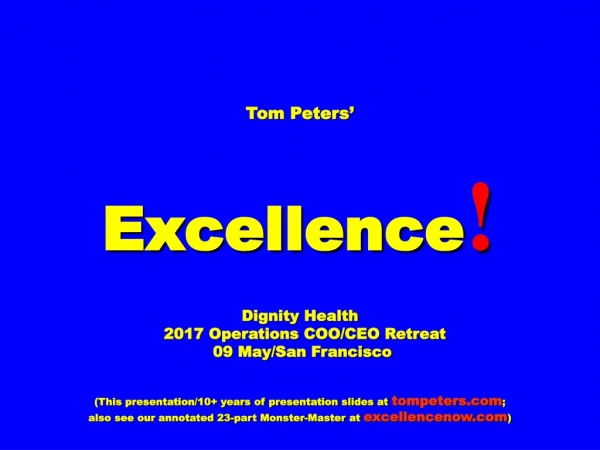 Tom Peters’ Excellence ! Dignity Health    2017 Operations COO/CEO Retreat  09 May/San Francisco