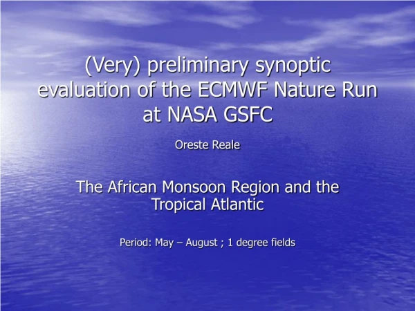 (Very) preliminary synoptic evaluation of the ECMWF Nature Run at NASA GSFC Oreste Reale