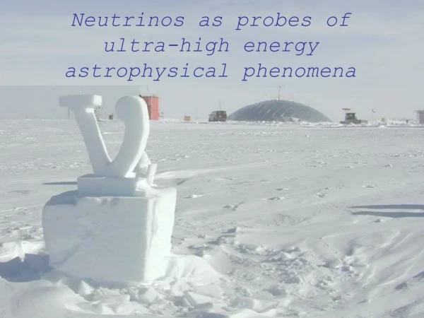 Neutrinos as probes of  ultra-high energy astrophysical phenomena