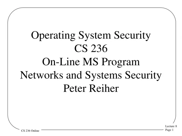 Operating System Security CS 236 On-Line MS Program Networks and Systems Security  Peter Reiher