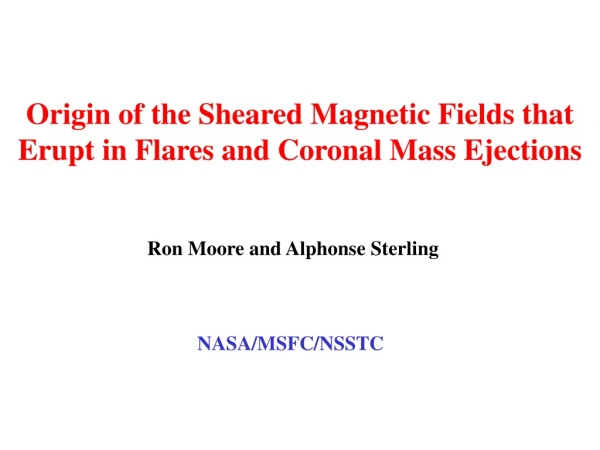 Origin of the Sheared Magnetic Fields that Erupt in Flares and Coronal Mass Ejections