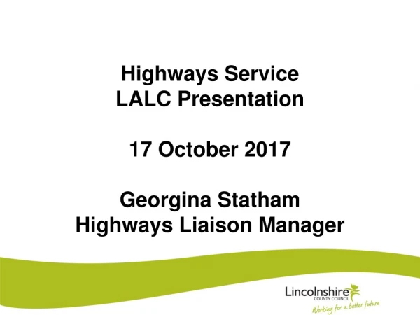Highways Service  LALC Presentation 17 October 2017 Georgina Statham Highways Liaison Manager