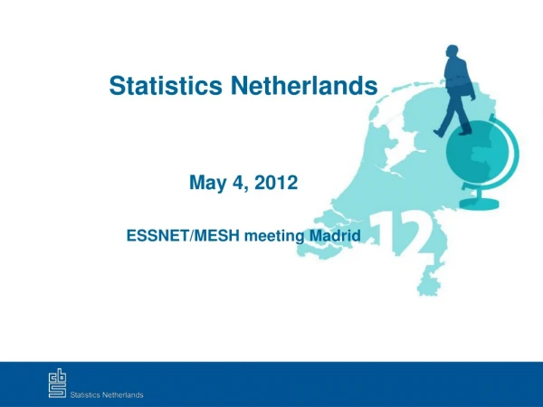 Statistics Netherlands May 4, 2012 ESSNET/MESH meeting Madrid