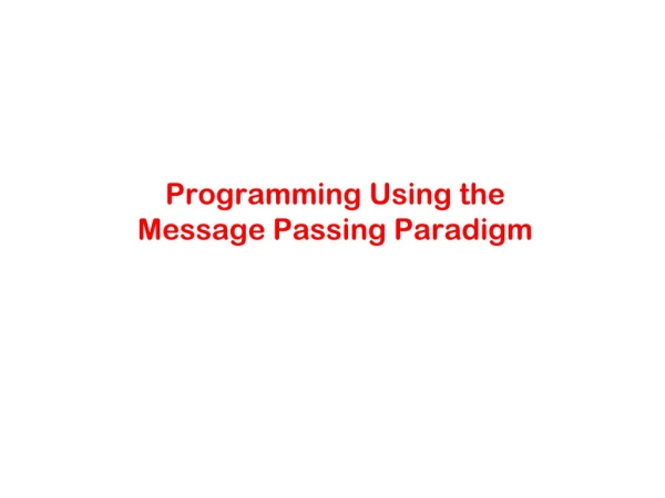 Programming Using the  Message Passing Paradigm