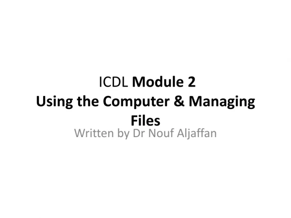 ICDL  Module 2  Using the Computer &amp; Managing Files