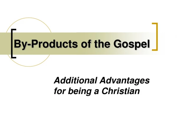 By-Products of the Gospel