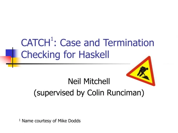 CATCH 1 : Case and Termination Checking for Haskell