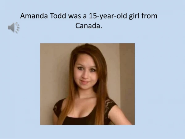 Amanda Todd was a 15-year-old girl from Canada.