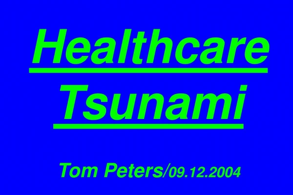 Healthcare Tsunami Tom Peters/ 09.12.2004