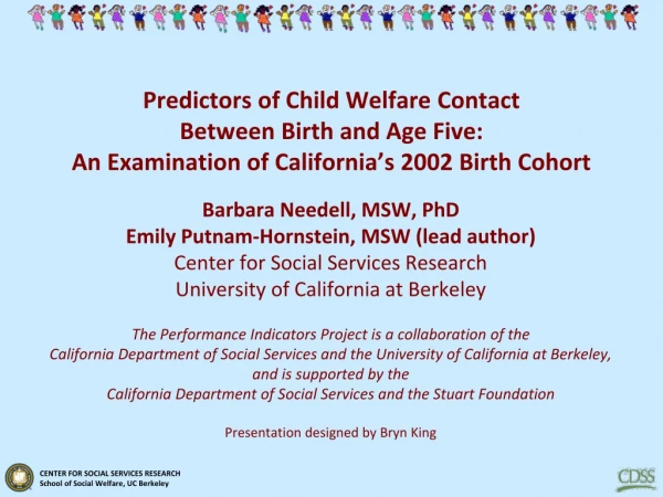 Barbara Needell, MSW, PhD Emily Putnam-Hornstein, MSW (lead author)