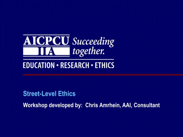 Street-Level Ethics Workshop developed by:  Chris Amrhein, AAI, Consultant