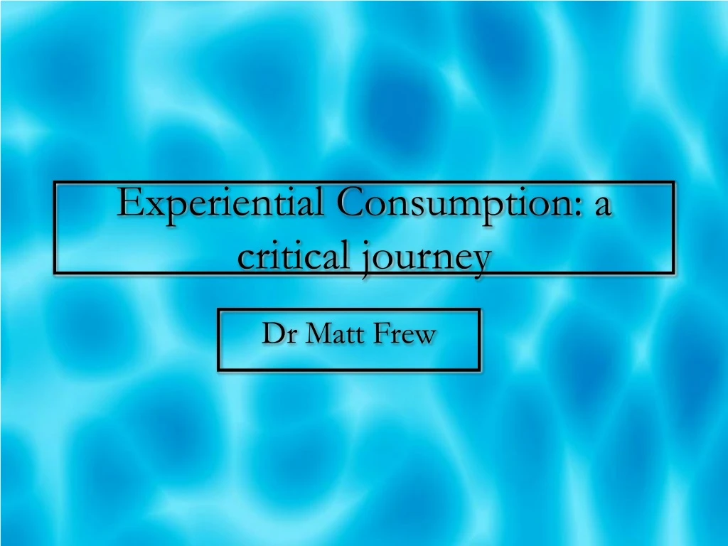 experiential consumption a critical journey