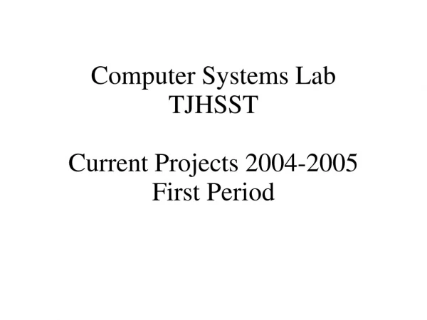Computer Systems Lab TJHSST Current Projects 2004-2005 First Period