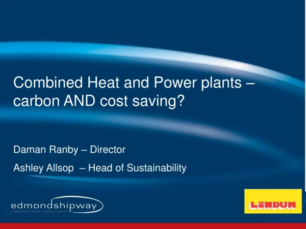 Combined Heat and Power plants – carbon AND cost saving? Daman Ranby – Director