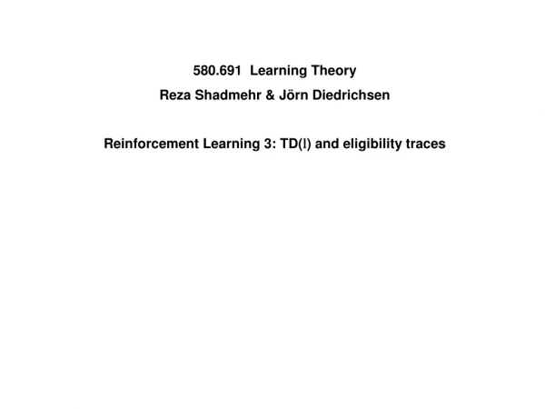 580.691  Learning Theory Reza Shadmehr &amp; Jörn Diedrichsen