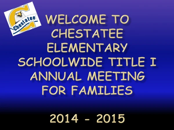 Welcome to  Chestatee Elementary Schoolwide Title I  Annual Meeting for Families 2014  -  2015