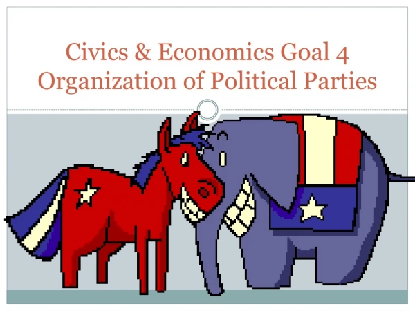 Civics &amp; Economics Goal 4 Organization of Political Parties
