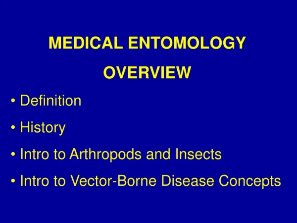 MEDICAL ENTOMOLOGY OVERVIEW  Definition  History  Intro to Arthropods and Insects