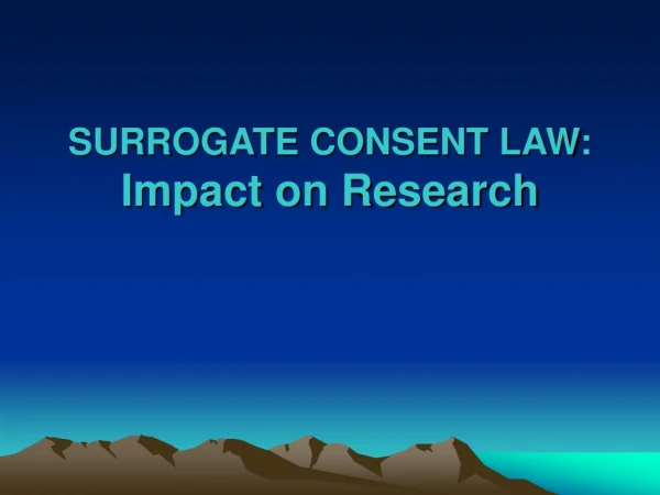 SURROGATE CONSENT LAW: Impact on Research