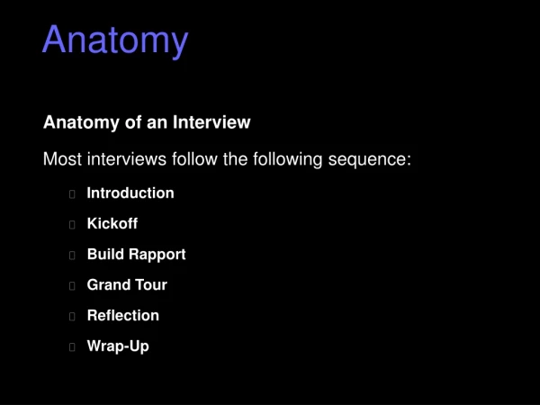 Anatomy of an Interview Most interviews follow the following sequence: Introduction Kickoff