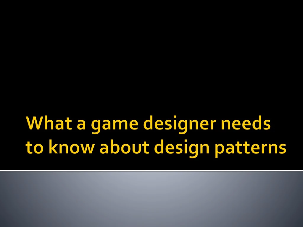 what a game designer needs to know about design patterns