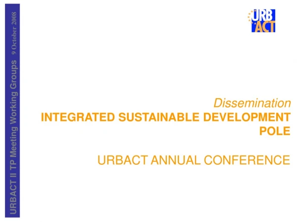 Dissemination INTEGRATED SUSTAINABLE DEVELOPMENT POLE URBACT ANNUAL CONFERENCE