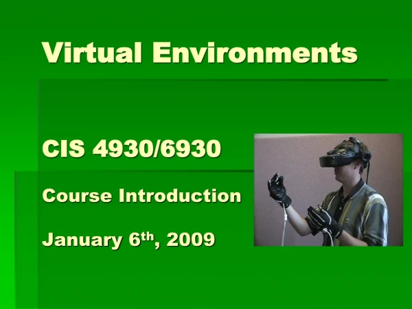 Virtual Environments CIS 4930/6930 Course Introduction January 6 th , 2009