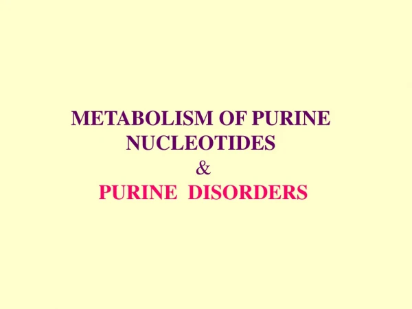 METABOLISM OF PURINE NUCLEOTIDES  &amp; PURINE  DISORDERS