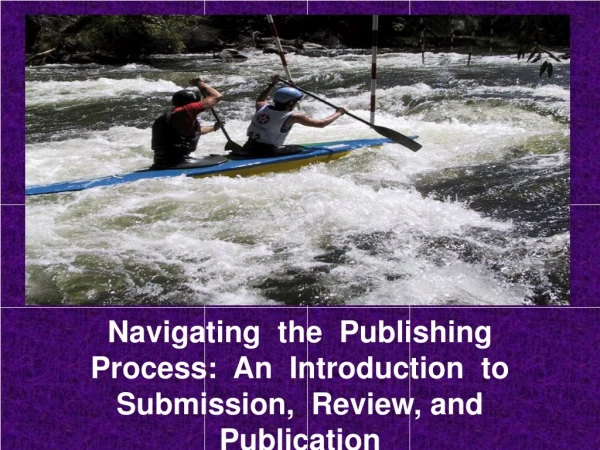 Navigating  the  Publishing  Process:  An  Introduction  to  Submission,  Review, and  Publication