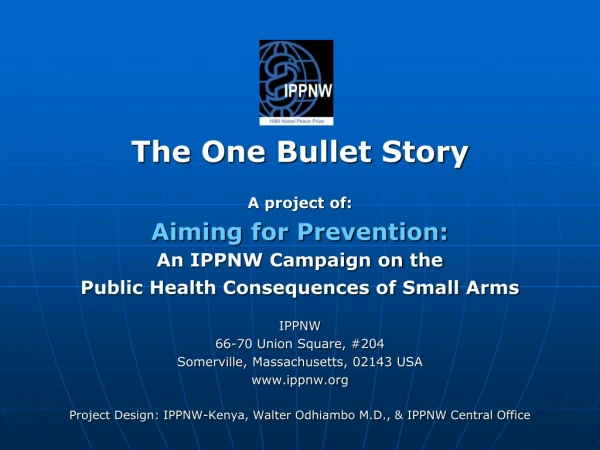 The One Bullet Story A project of: Aiming for Prevention: An IPPNW Campaign on the