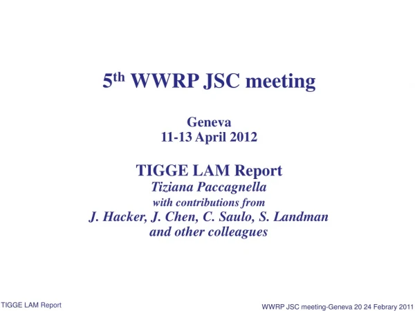 5 th  WWRP JSC meeting Geneva  11-13 April 2012 TIGGE LAM Report Tiziana Paccagnella