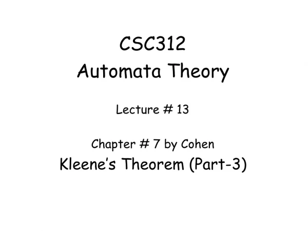 CSC312 Automata Theory Lecture # 13 Chapter # 7 by Cohen Kleene’s Theorem (Part-3)