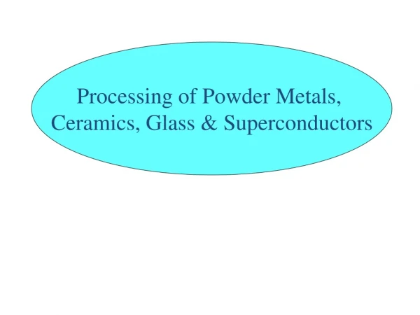 Processing of Powder Metals,  Ceramics, Glass &amp; Superconductors