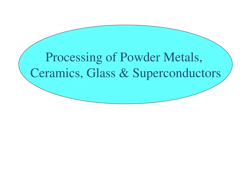 processing of powder metals ceramics glass
