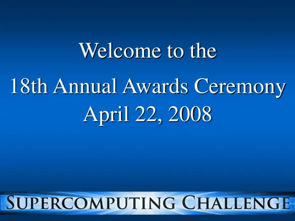 Welcome to the 18th Annual Awards Ceremony April 22, 2008