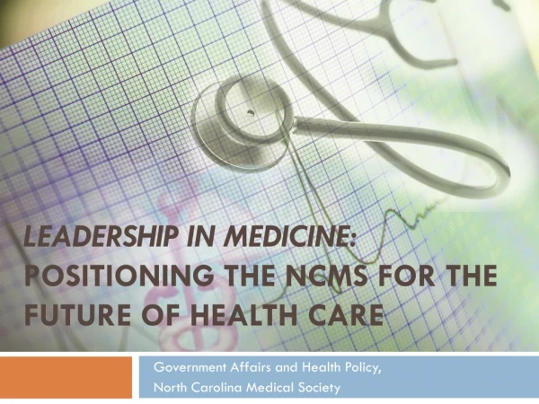 LEADERSHIP IN MEDICINE: Positioning THE NCMS for the Future of Health Care
