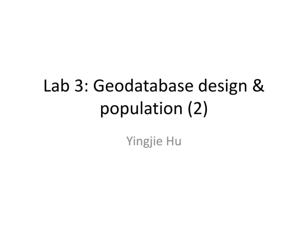 Lab 3: Geodatabase design &amp; population (2)