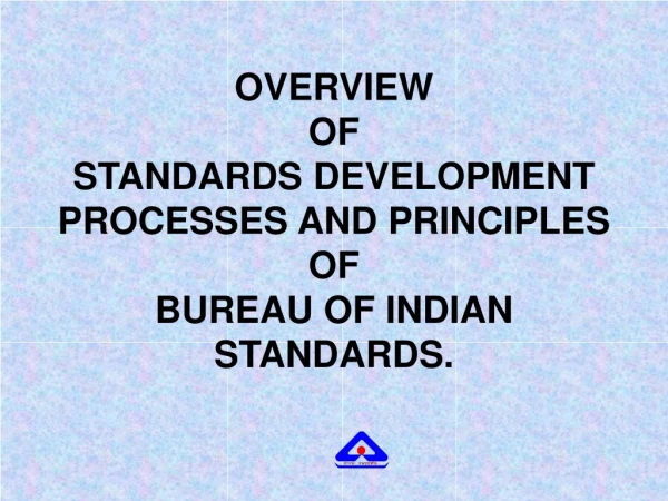 OVERVIEW  OF  STANDARDS DEVELOPMENT PROCESSES AND PRINCIPLES OF  BUREAU OF INDIAN STANDARDS.