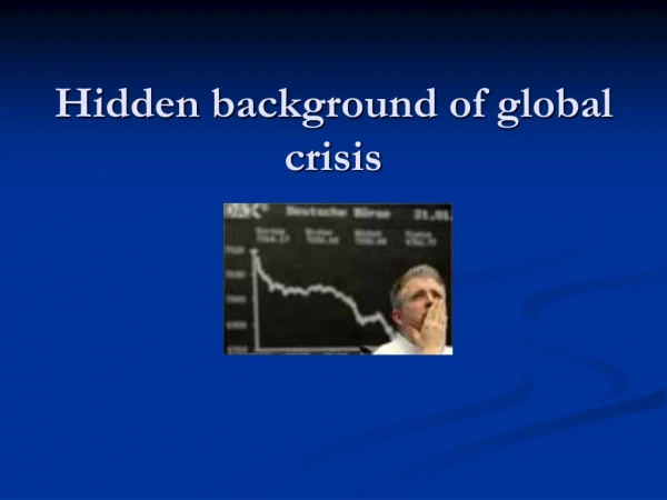 Hidden background of global crisis