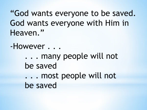 “God wants everyone to be saved.  God wants everyone with Him in Heaven.”