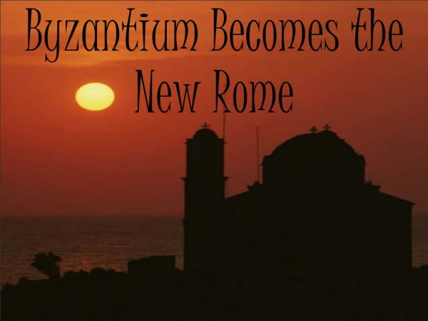 Byzantium Becomes the New Rome