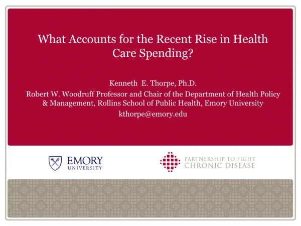 What Accounts for the Recent Rise in Health Care Spending?  Kenneth  E. Thorpe, Ph.D.