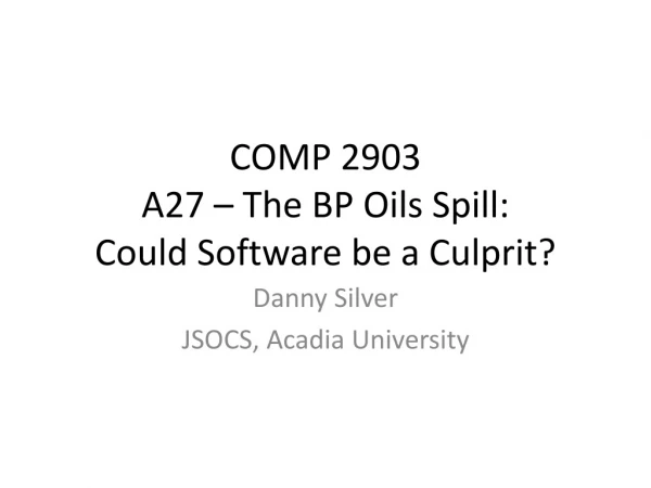 COMP 2903 A27 – The BP Oils Spill: Could Software be a Culprit?