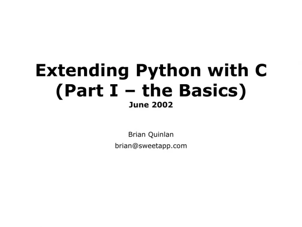 Extending Python with C (Part I – the Basics) June 2002