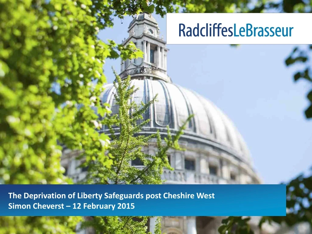 the deprivation of liberty safeguards post cheshire west simon cheverst 12 february 2015
