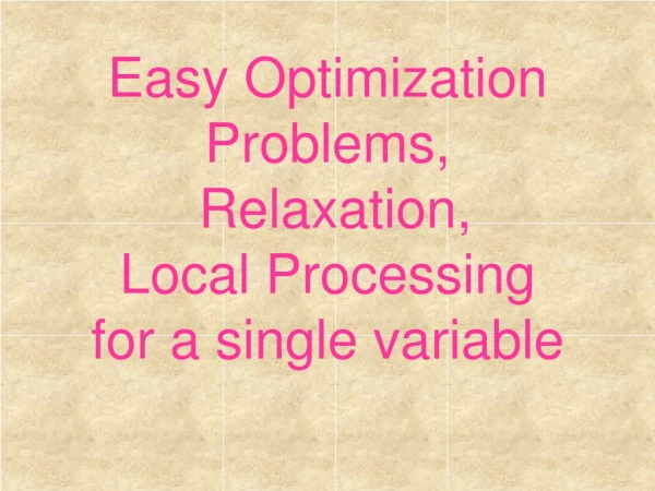 Easy Optimization Problems,  Relaxation, Local Processing for a single variable