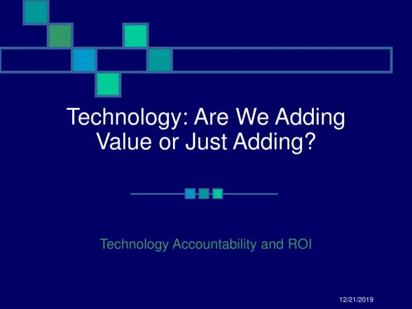 Technology: Are We Adding Value or Just Adding?