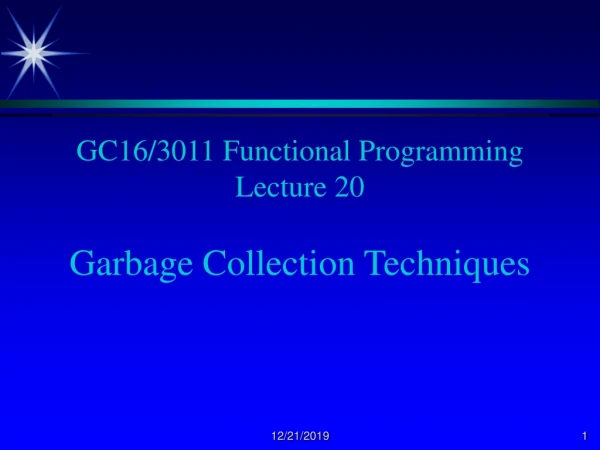 GC16/3011 Functional Programming Lecture 20 Garbage Collection Techniques